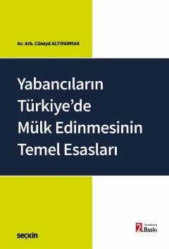 Yabancıların Türkiye'de Mülk Edinmesinin Temel Esasları – Cüneyd Altıparmak – Seçkin Yayıncılık kitap kapağı