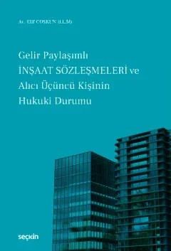Gelir Paylaşımlı İnşaat Sözleşmeleri ve Alıcı Üçüncü Kişinin Hukuki Durumu – Elif Coşkun – Seçkin Yayıncılık kitap kapağı