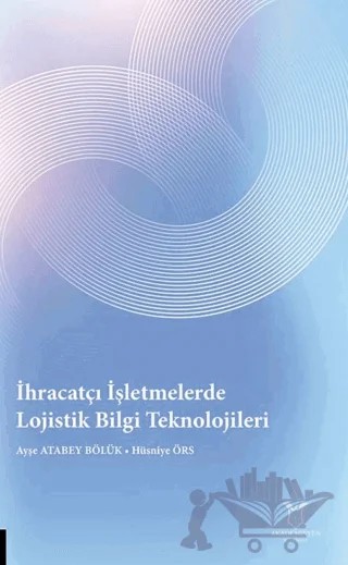 İhracatçı İşletmelerde Lojistik Bilgi Teknolojileri – Ayşe Atabey Bölük – Akademisyen Kitabevi kitap kapağı