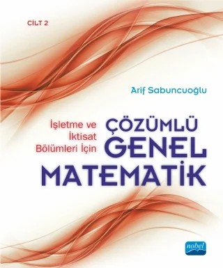 İşletme ve İktisat Bölümleri İçin Çözümlü Genel Matematik - Cilt 2 – Arif Sabuncuoğlu – Nobel Akademik Yayıncılık kitap kapağı