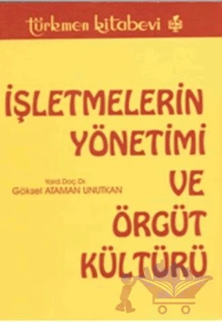 İşletmelerin Yönetimi ve Örgüt Kültürü – Göksel Ataman Unutkan – Türkmen Kitabevi kitap kapağı