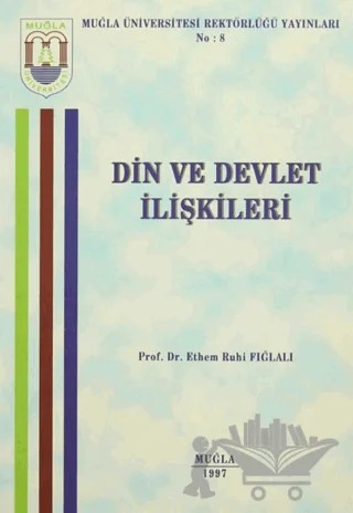 Din ve Devlet İlişkileri – Ethem Ruhi Fığlalı – Muğla Üniversitesi Rektörlüğü Yayınları kitap kapağı