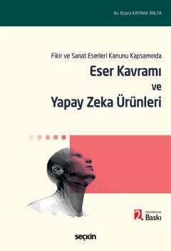 Fikir ve Sanat Eserleri Kanunu KapsamındaEser Kavramı ve Yapay Zeka Ürünleri – Büşra Kaynak Balta – Seçkin Yayıncılık kitap kapağı