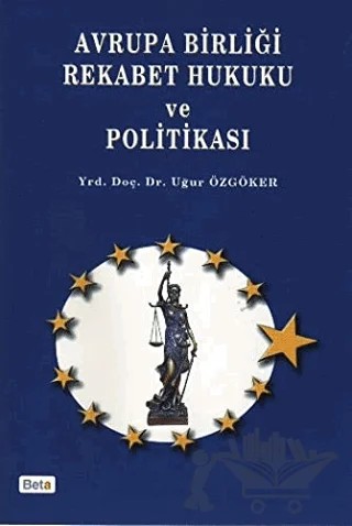 Avrupa Birliği Rekabet Hukuku ve Politikası – Uğur Özgöker – Beta Yayınevi kitap kapağı