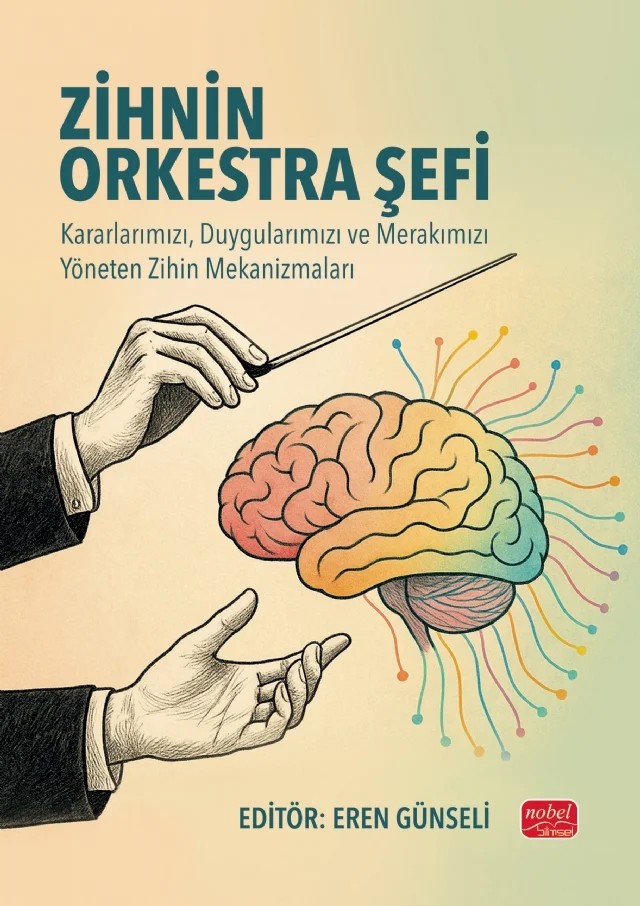 ZİHNİN ORKESTRA ŞEFİ - Kararlarımızı, Duygularımızı ve Merakımızı Yöneten Zihin Mekanizmaları – Berna Güler, Burcu Ünlütabak, Busenur Akbaş, Demet Özer, Ece Yılmaz, Efe Soyman, Eren Günseli, Pınar Uğurlar – Nobel Bilimsel Eserler kitap kapağı