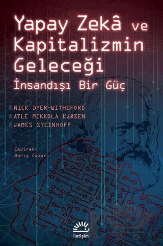 Yapay Zeka ve Kapitalizmin Geleceği - İnsandışı Bir Güç – Nick Dyer-Witheford, Atle Mikkola Kjosen, James Steinhoff – İletişim Yayınevi kitap kapağı