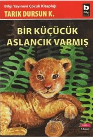 Bir Küçücük Aslancık Varmış – Tarık Dursun K. – Bilgi Yayınevi kitap kapağı