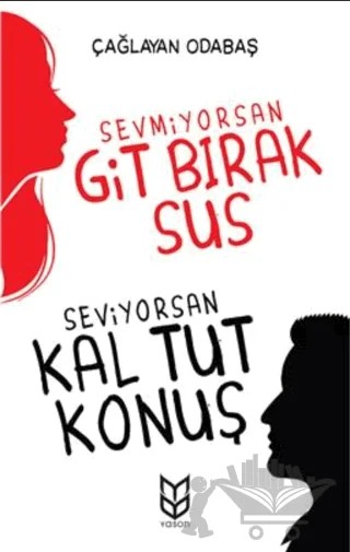 Sevmiyorsan Git Bırak Sus, Seviyorsan Kal Tut Konuş – Çağlayan Odabaş – Yason Yayıncılık kitap kapağı