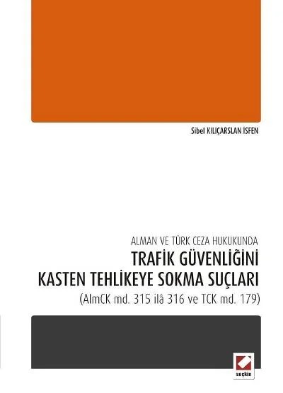 Alman ve Türk Ceza Hukukunda Trafik Güvenliğini Kasten Tehlikeye Sokma Suçları (AlmCK md. 315 ilâ 316 ve TCK md. 179) – Sibel Kılıçarslan İsfen – Seçkin Yayıncılık kitap kapağı