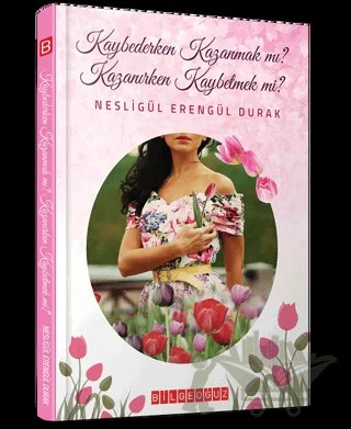 Kaybederken Kazanmak Mı ? - Kazanırken Kaybetmek Mi ? – Nesligül Erengül Durak – Bilgeoğuz Yayınları kitap kapağı