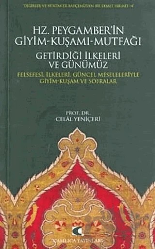 Hz. Peygamber’in Giyim-Kuşamı, Mutfağı, Getirdiği İlkeleri ve Günümüz – Celal Yeniçeri – Çamlıca Yayınları kitap kapağı