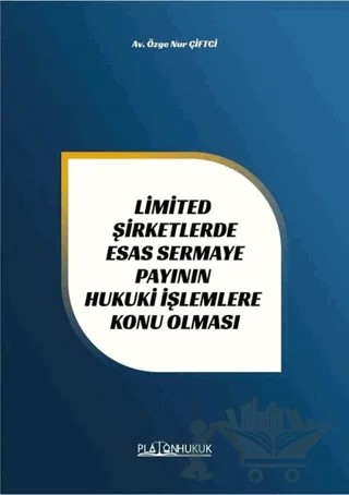Limited Şirketlerde Esas Sermaye Payının Hukuki İşlemlere Konu Olması – Özge Nur Çiftçi – Platon Hukuk kitap kapağı