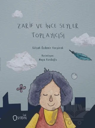 Zarif ve İnce Şeyler Toplayıcısı – Gülşah Özdemir Koryürek – Sıfırdan Yayınları kitap kapağı
