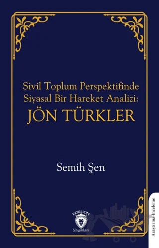 Sivil Toplum Perspektifinde Siyasal Bir Hareket Analizi: Jön Türkler – Semih Şen – Dorlion Yayınları kitap kapağı