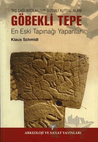 Taş Çağı Avcılarının Gizemli Kutsal Alanı Göbekli Tepe - En Eski Tapınağı Yapanlar – Klaus Schmidt – Arkeoloji ve Sanat Yayınları kitap kapağı
