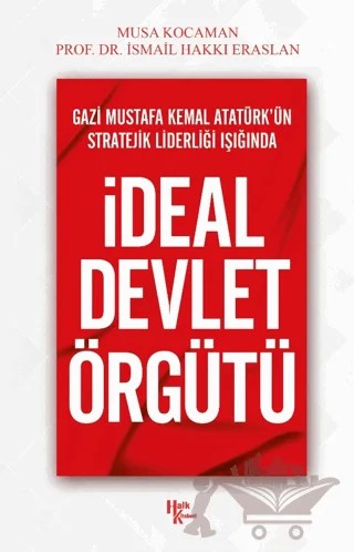 Gazi Mustafa Kemal Atatürk’ün Stratejik Liderliği Işığında - İdeal Devlet Örgütü – Musa Kocaman, İsmail Hakkı Eraslan – Halk Kitabevi kitap kapağı
