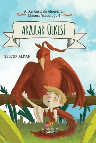 Arzular Ülkesi - Anka Kuşu ile Alperen'in Macera Yolculuğu 1 – Selçuk Alkan – Mevsimler Kitap kitap kapağı