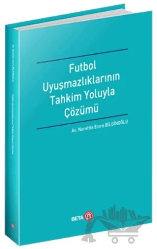 Futbol Uyuşmazlıklarının Tahkim Yoluyla Çözümü – Nurettin Emre Bilginoğlu – Beta Yayınevi kitap kapağı