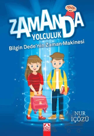 Zamanda Yolculuk - Bilgin Dede'nin Zaman Makinesi – Nur İçözü – Altın Kitaplar kitap kapağı