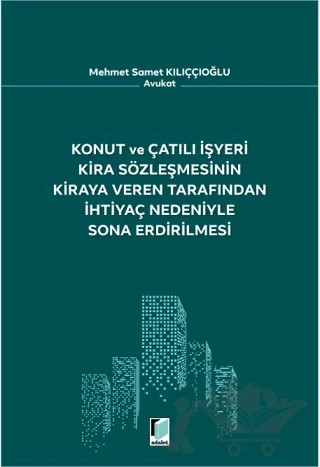Konut ve Çatılı İşyeri Kira Sözleşmesinin Kiraya Veren Tarafından İhtiyaç Nedeniyle Sona Erdirilmesi – Mehmet Samet Kılıççıoğlu – Adalet Yayınevi kitap kapağı