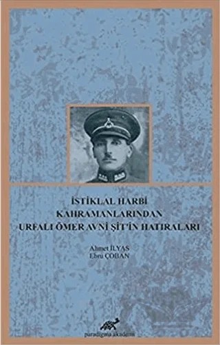 İstiklal Harbi Kahramanlarından Urfalı Ömer Avni Şit’in Hatıraları – Ahmet İlyas, Ebru Çoban Öztürk – Paradigma Akademi Yayınları kitap kapağı