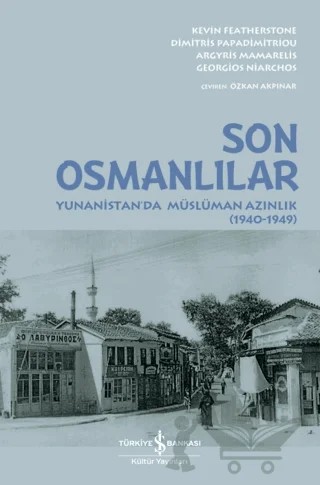 Son Osmanlılar - Yunanistan'da Müslüman Azınlık (1940-1949) – Kevin Featherstone, Dimitris Papadimitriou, Argyris Mamarelis, Georgios Niarchos – İş Bankası Kültür Yayınları kitap kapağı