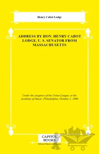 Address by Hon. Henry Cabot Lodge, U. S. Senator From Massachusetts – Henry Cabot Lodge – Capitol Books kitap kapağı