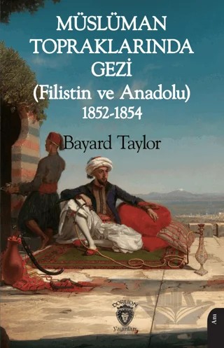 Müslüman Topraklarında Gezi (Filistin ve Anadolu) 1852-1854 – Bayard Taylor – Dorlion Yayınları kitap kapağı