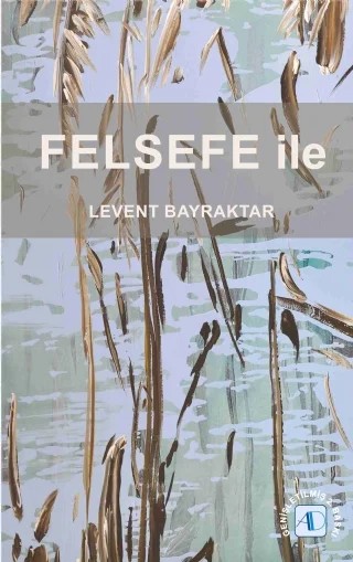 FELSEFE ile – Levent BAYRAKTAR – Aktif Düşünce Yayınları kitap kapağı