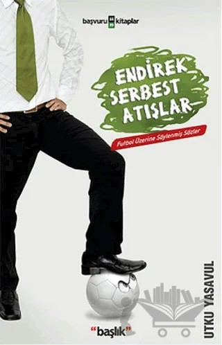 Endirek Serbest Atışlar Futbol Üzerine Söylenmiş Sözler – Utku Yasavul – Başlık Yayınları kitap kapağı