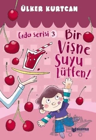 Bir Vişne Suyu Lütfen! - Gıda Serisi 3 – Ülker Kurtcan – Bilgiyolu Kültür Yayınları kitap kapağı
