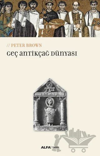Geç Antikçağ Dünyası – Peter Brown – Alfa Yayınları kitap kapağı