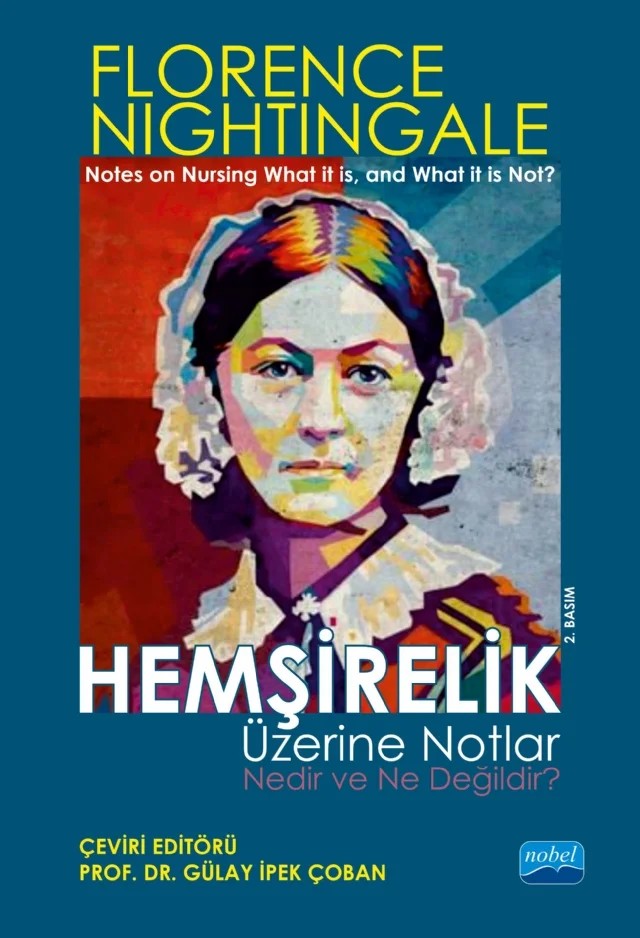 HEMŞİRELİK ÜZERİNE NOTLAR - Nedir ve Ne Değildir? / “Notes On Nursing What It Is, And What It Is Not” By Florence Nightingale – Afife Yurttaş, Arzu Karabağ Aydın, Asena Köse, Ayla Ünsal, Bahar Çiftçi, Eda Ay, Emrah Ay, Esin Kavuran, Gülay İpek Çoban, Gülşen Eryılmaz, Hasret Yalçınöz Baysal, Hatice Polat, Mehtap Kavurmacı, Neziha Karabulut, Reva Balcı Akpınar, Sonay Bilgin, Yasemin Erden – Nobel Akademik Yayıncılık kitap kapağı