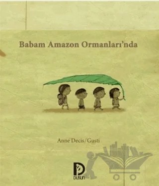 Babam Amazon Ormanları’nda – Anne Decis, Gusti – Düşün Yayınları kitap kapağı