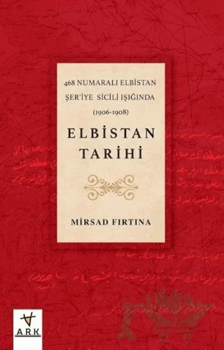 Elbistan Tarihi - 468 Numaralı Elbistan Şer'iye Sicili Işığında – Mirsad Fırtına – Ark Kitapları kitap kapağı