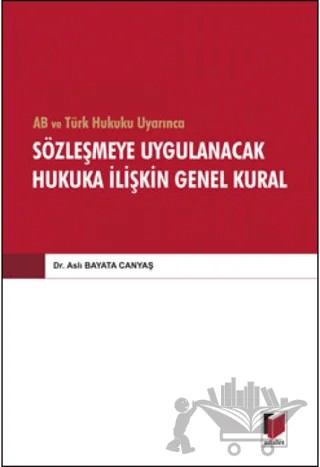 AB ve Türk Hukuku Uyarınca Sözleşmeye Uygulanacak Hukuka İlişkin Genel Kural – Aslı Bayata Canyaş – Adalet Yayınevi kitap kapağı