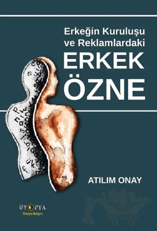 Erkeğin Kuruluşu Ve Reklamlardaki Erkek Özne – Atılım Onay – Ütopya Yayınevi kitap kapağı