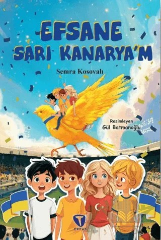 Efsane Sarı Kanarya’m – Semra Kosovalı – Turkuvaz Çocuk kitap kapağı