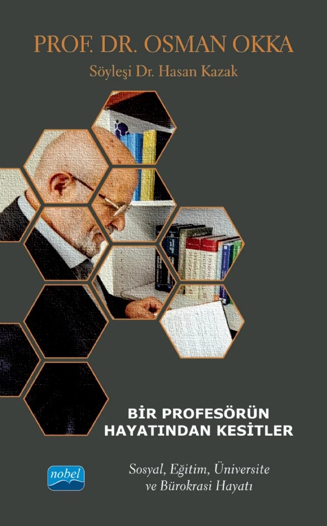 BİR PROFESÖRÜN HAYATINDAN KESİTLER - Prof. Dr. OSMAN OKKA - Sosyal, Eğitim, Üniversite ve Bürokrasi Hayatı – Hasan Kazak – Nobel Akademik Yayıncılık kitap kapağı