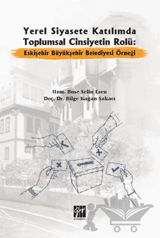 Yerel Siyasete Katılımda Toplumsal Cinsiyetin Rolü: Eskişehir Büyükşehir Belediyesi Örneği – Bilge Kağan Şakacı, Buse Selin Esen – Gazi Kitabevi kitap kapağı
