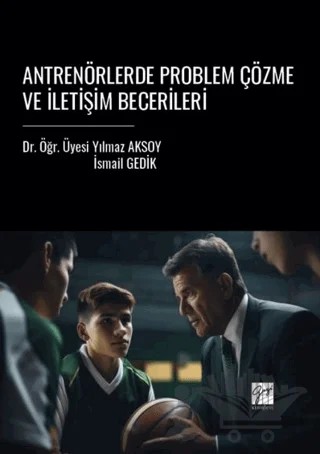 Antrenörlerde Problem Çözme Ve İletişim Becerileri – İsmail Gedik, Yılmaz Aksoy – Gazi Kitabevi kitap kapağı