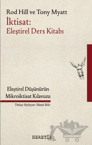 İktisat: Eleştirel Ders Kitabı – Rod Hill, Tony Myatt – Heretik Yayıncılık kitap kapağı