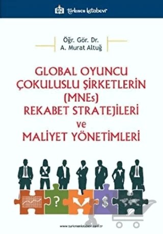Global Oyuncu Çokuluslu Şirketlerin (MNEs) Rekabet Stratejileri ve Maliyet Yönetimleri – Asaf Murat Altuğ – Türkmen Kitabevi kitap kapağı