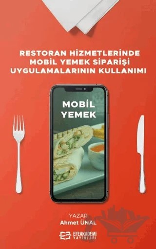 Restoran Hizmetlerinde Mobil Yemek Siparişi Uygulamalarının Kullanımı – Ahmet Ünal – Efe Akademi Yayınları kitap kapağı