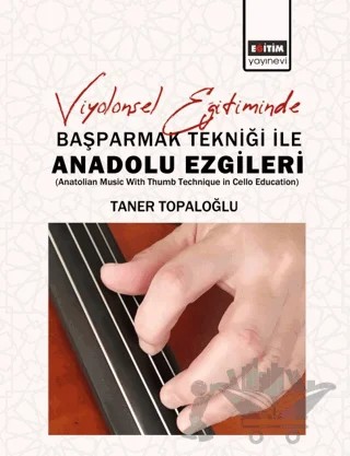 Viyolonsel Eğitiminde Başparmak Tekniği İle Anadolu Ezgileri – Taner Topaloğlu – Eğitim Yayınevi - Bilimsel Eserler kitap kapağı