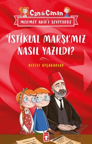 İstiklal Marşımız Nasıl Yazıldı? - Can İle Canan Mehmet Akif'i Seviyoruz – Nefise Atçakarlar – Timaş Çocuk kitap kapağı