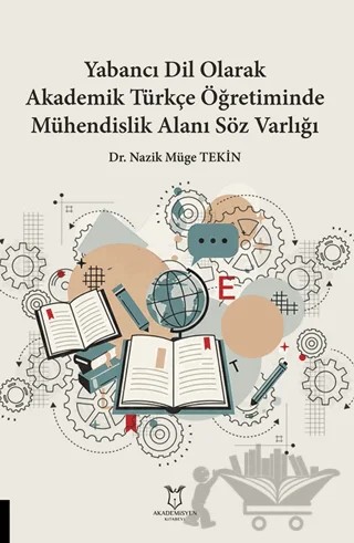 Yabancı Dil Olarak Akademik Türkçe Öğretiminde Mühendislik Alanı Söz Varlığı – Nazik Müge Tekin – Akademisyen Kitabevi kitap kapağı