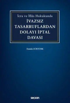 İcra ve İflâs Hukukundaİvazsız Tasarruflardan Dolayı İptal Davası – Damla Gürtürk – Seçkin Yayıncılık kitap kapağı