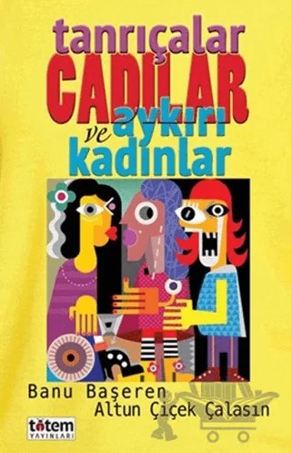 Tanrıçalar Cadılar ve Aykırı Kadınlar – Altun Çiçek, Banu Başeren – Totem Yayıncılık kitap kapağı