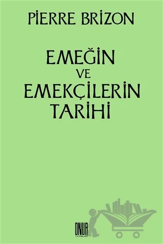 Emeğin ve Emekçilerin Tarihi – Pierre Brizon – Sol ve Onur Yayınları kitap kapağı